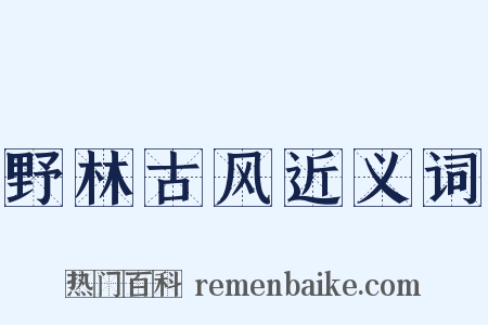 野林古风近义词是什么意思的图片